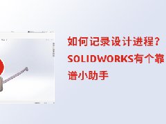 如何记录设计进程？SOLIDWORKS有个靠谱小助手